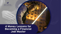 May the 4th Be With You: 4 Money Lessons for Becoming a Financial Jedi Master