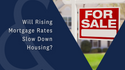 Will Rising Mortgage Rates Slow Down Housing?