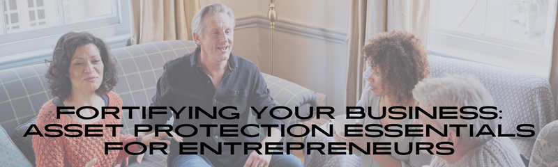 Fortifying Your Business: Asset Protection Essentials For Entrepreneurs