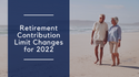 Retirement Contribution Limit Changes for 2022