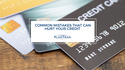 Common Mistakes That Can Hurt Your Credit