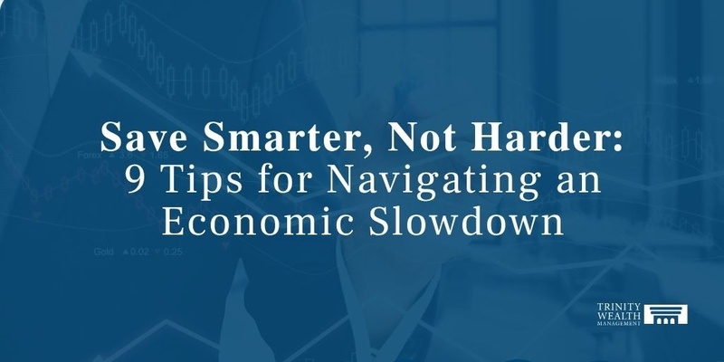 Save Smarter, Not Harder: 9 Tips for Navigating an Economic Slowdown