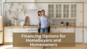 Financing Options for Homebuyers and Homeowners
