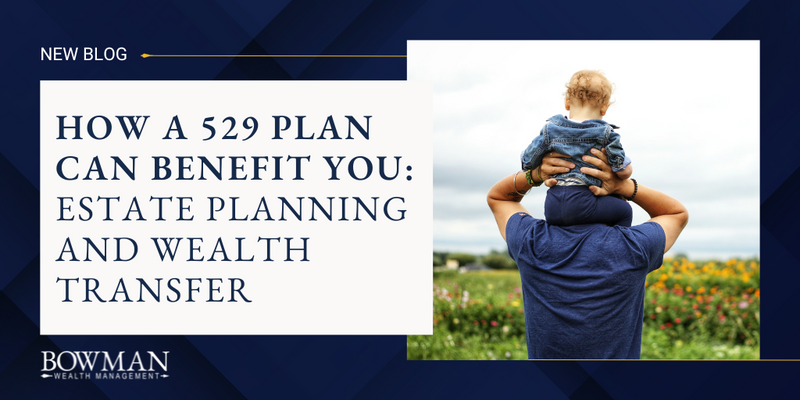 How a 529 Plan Can Benefit You: Estate Planning and Wealth Transfer