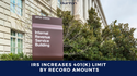 IRS Increases 401(K) Limit  By Record Amounts