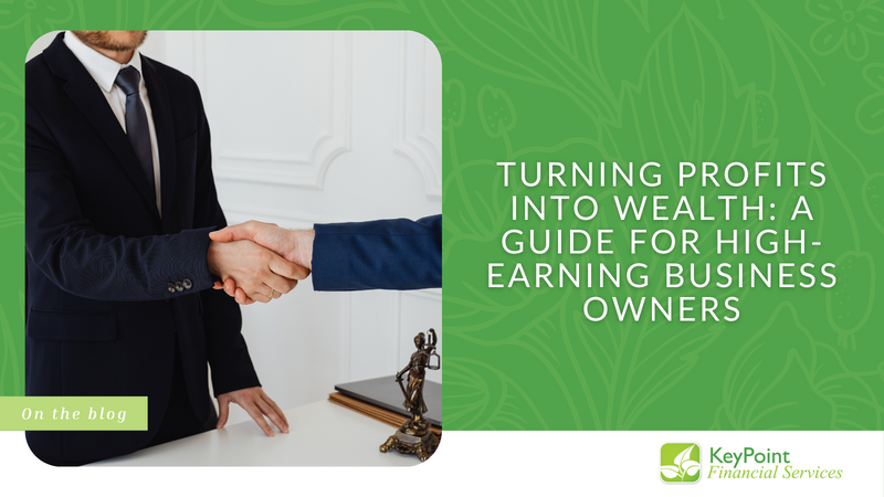 Turning Profits into Wealth: A Guide for High-Earning Business Owners
