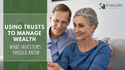 Using Trusts to Manage Wealth-What Investors Should Know