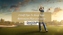 3 Golf Tips to Keep Your Retirement Plan on Course