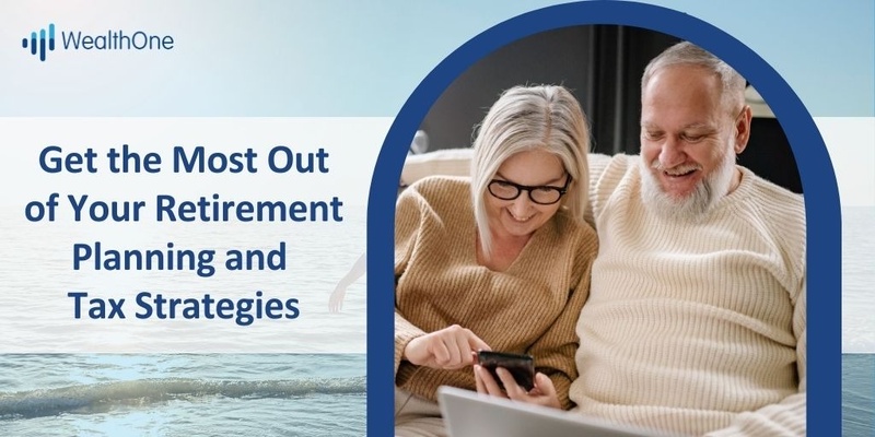 Get the Most Out of Your Retirement Planning and Tax Strategies