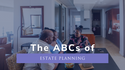 The ABC’s of Estate Planning
