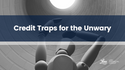 Credit Traps for the Unwary