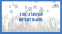 4 Costly 529 Plan Mistakes To Avoid