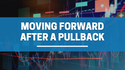 Moving Forward After a Pullback