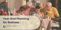 Year-End Planning for Retirees