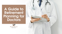 A Guide to Retirement Planning for Doctors