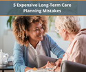 5 Expensive Long-Term Care Planning Mistakes to Avoid