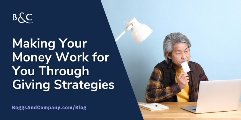 Making Your Money Work for You Through “Giving” Strategies