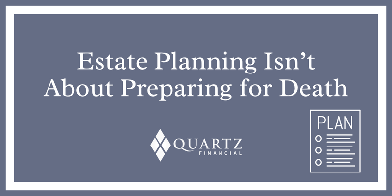 Estate Planning Isn’t About Preparing for Death