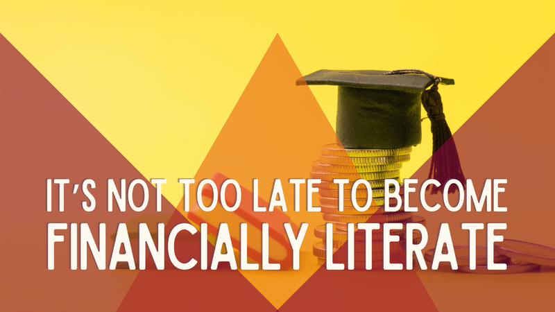 It’s Not Too Late to Become Financially Literate