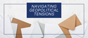 Navigating Geopolitical Tensions