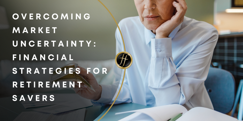 Overcoming Market Uncertainty: Financial Strategies for Retirement Savers