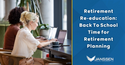 Retirement Re-education: Back to School Time for Retirement Planning