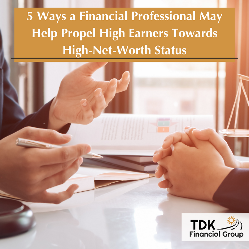 5 Ways a Financial Professional May Help Propel High Earners Towards High-Net-Worth Status