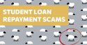 Watch Out for Student Loan Repayment Scams