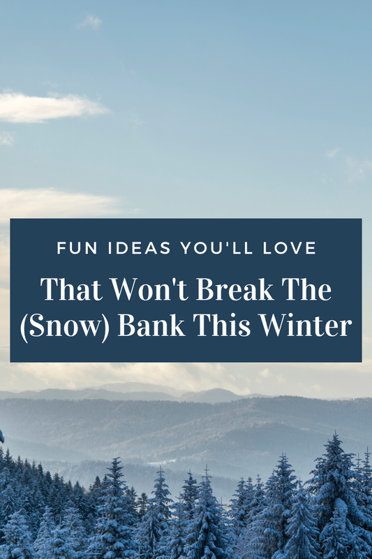 Fun Ideas You'll Love That Won't Break The (Snow) Bank This Winter