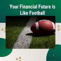 Your Financial Future is Like Football