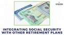 Integrating Social Security with Other Retirement Plans