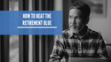 How to Beat the Retirement Blues