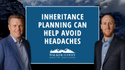 Inheritance Planning Can Help Avoid Headaches