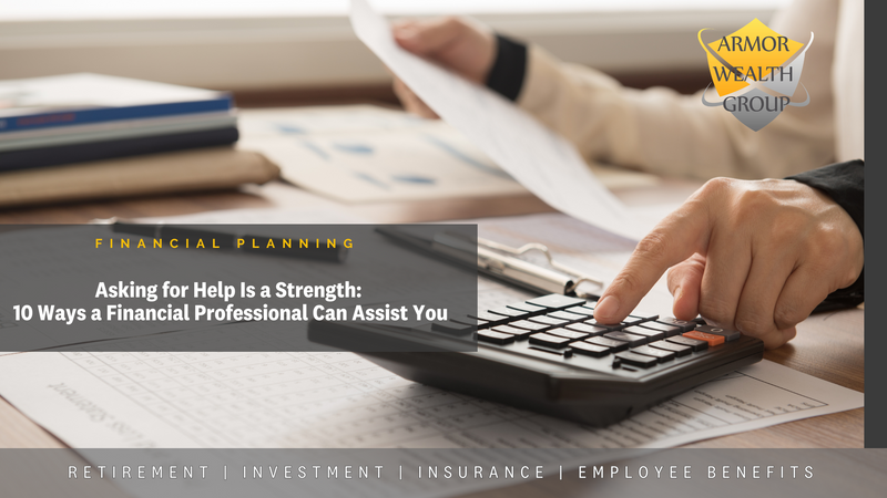 Asking for Help Is a Strength, Not a Weakness. Here Are 10 Ways a Financial Professional Can Assist