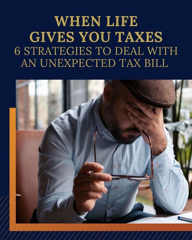 When Life Gives You Taxes: 6 Strategies to Deal with an Unexpected Tax Bill