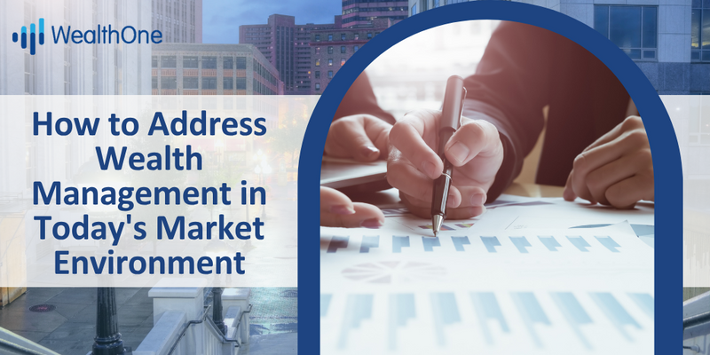 How to Address Wealth Management in Today's Market Environment