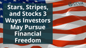 Stars, Stripes, and Stocks: 3 Ways Investors May Pursue Financial Freedom