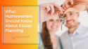 What Homeowners Should Know About Estate Planning