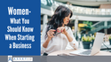 Women - What You Should Know When Starting a Business
