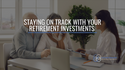 Staying on Track with Your Retirement Investments