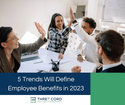 5 Trends Will Define Employee Benefits in 2023