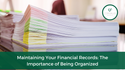 Maintaining Your Financial Records: The Importance of Being Organized