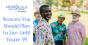 Reasons You Should Plan to Live Until You’re 95