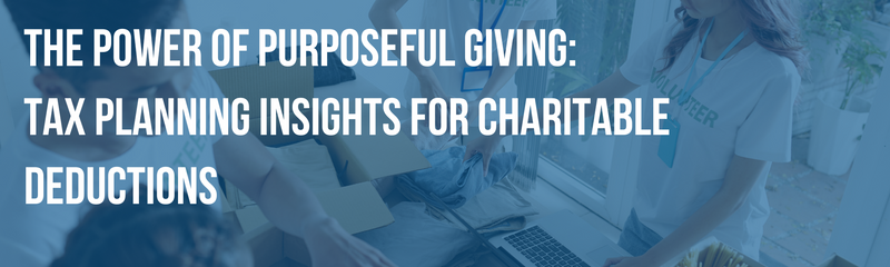 The Power of Purposeful Giving: Tax Planning Insights for Charitable Deductions