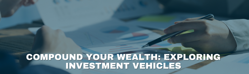 Compound Your Wealth: Exploring Investment Vehicles