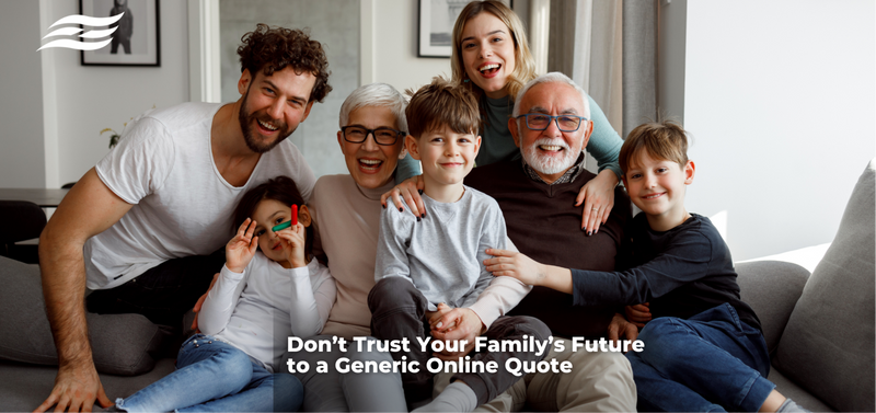 Life Insurance Tailored to Your Family, Not Just Picked Online