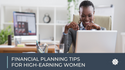 Financial Planning Tips for High-Earning Women