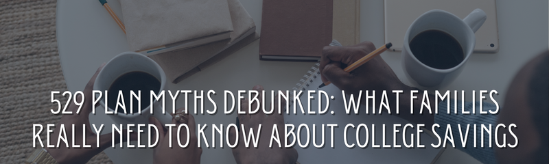 529 Plan Myths Debunked: What Families Really Need to Know About College Savings