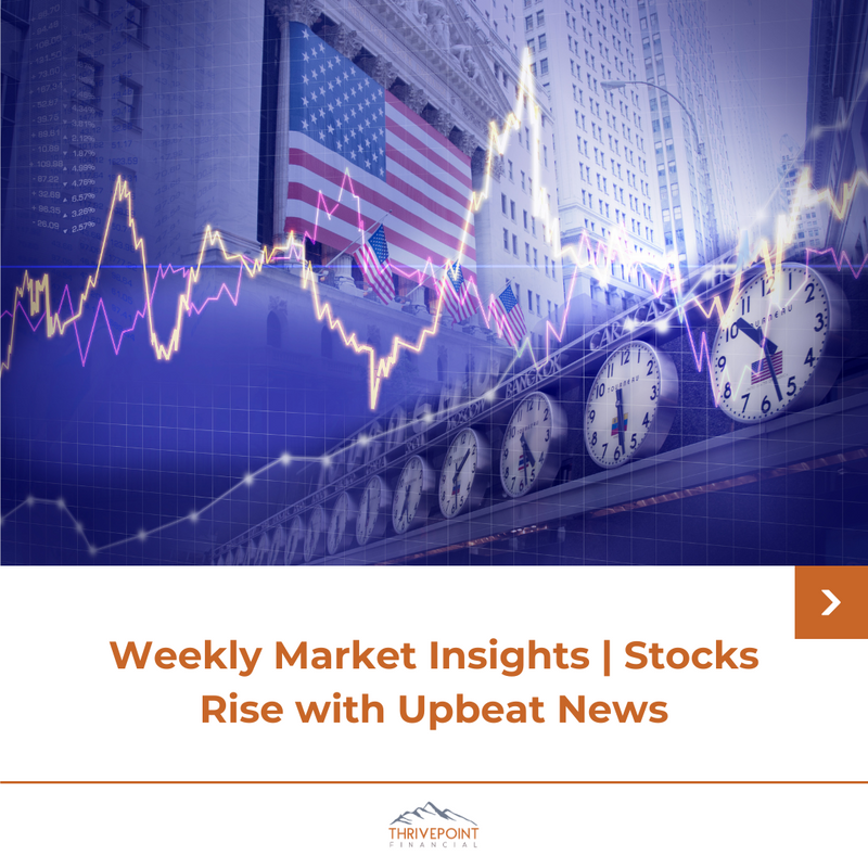 Weekly Market Insights | Stocks Rise with Upbeat News