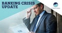 Banking Crisis Update